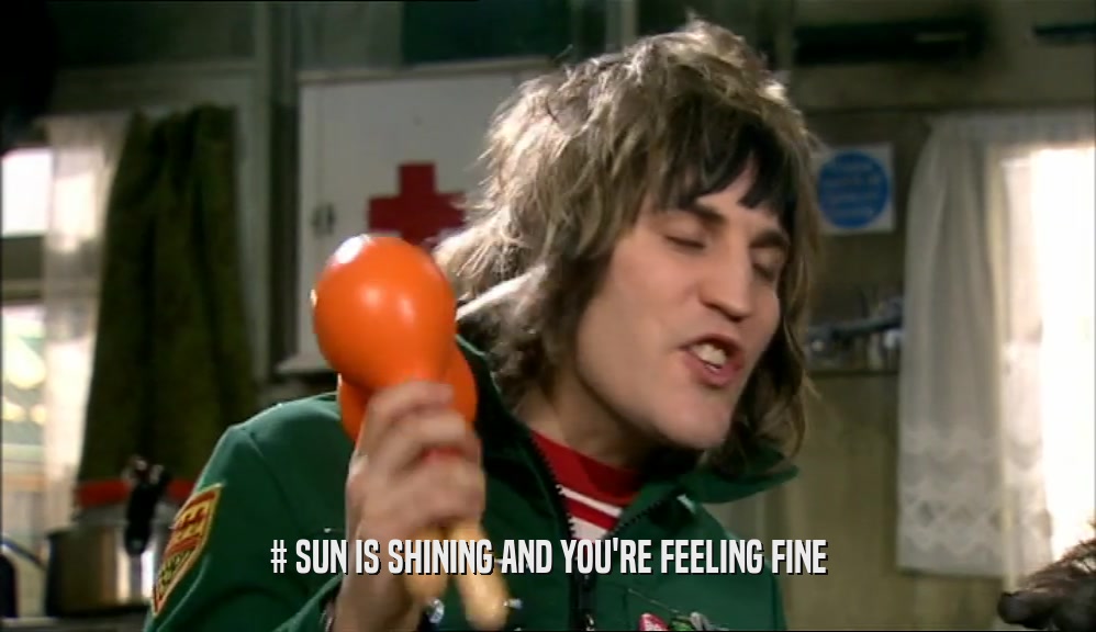 # SUN IS SHINING AND YOU'RE FEELING FINE  