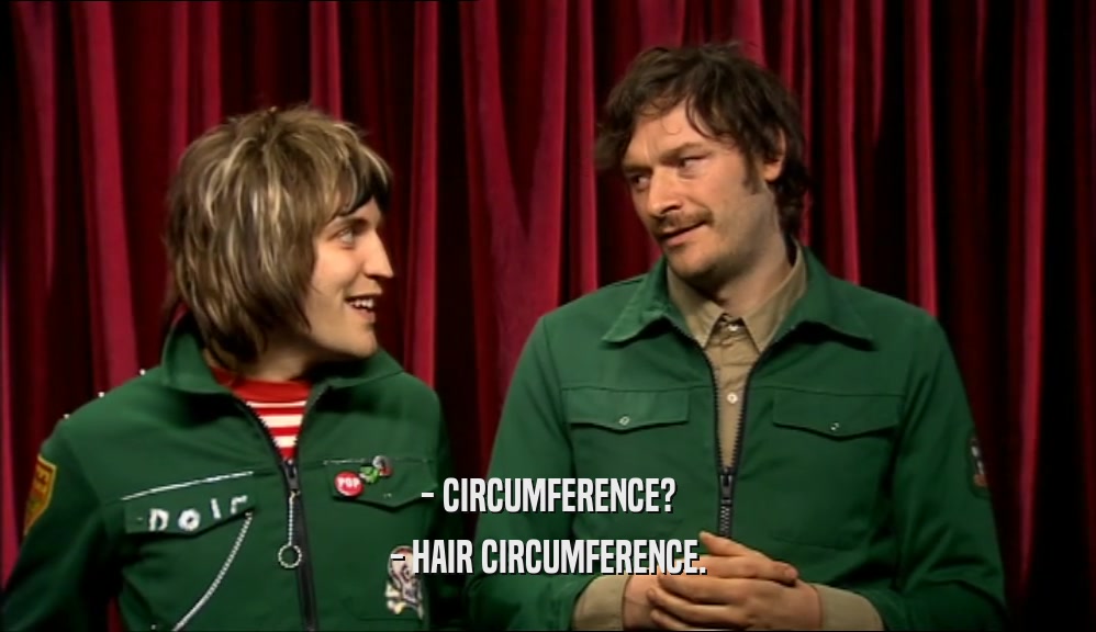 - CIRCUMFERENCE? - HAIR CIRCUMFERENCE. 