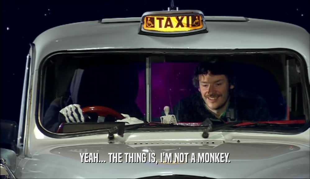 YEAH... THE THING IS, I'M NOT A MONKEY.  