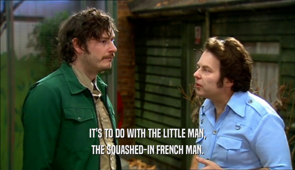IT'S TO DO WITH THE LITTLE MAN, THE SQUASHED-IN FRENCH MAN. 