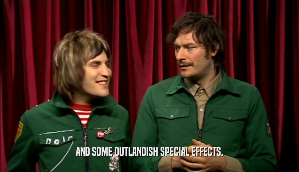 AND SOME OUTLANDISH SPECIAL EFFECTS.  