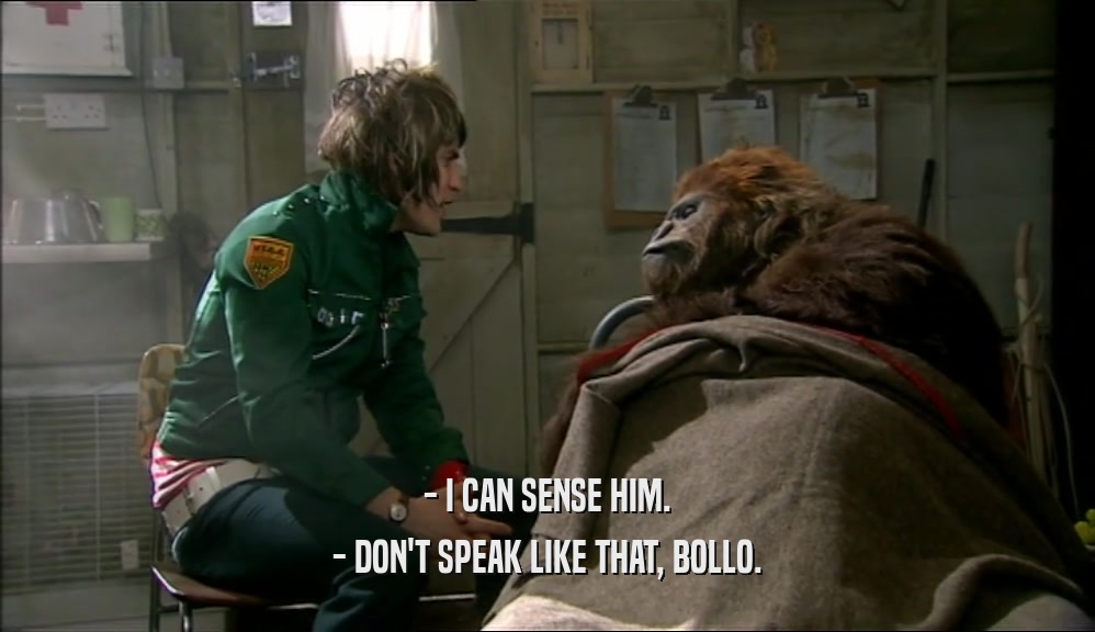 - I CAN SENSE HIM. - DON'T SPEAK LIKE THAT, BOLLO. 
