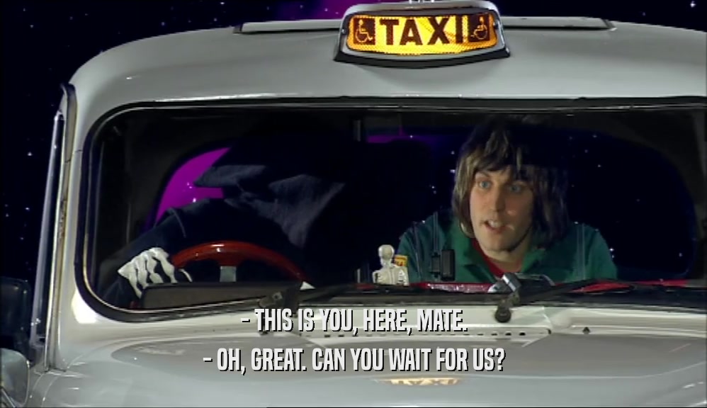 - THIS IS YOU, HERE, MATE. - OH, GREAT. CAN YOU WAIT FOR US? 