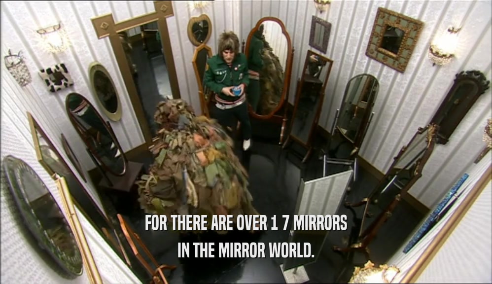 FOR THERE ARE OVER 1 7 MIRRORS IN THE MIRROR WORLD. 