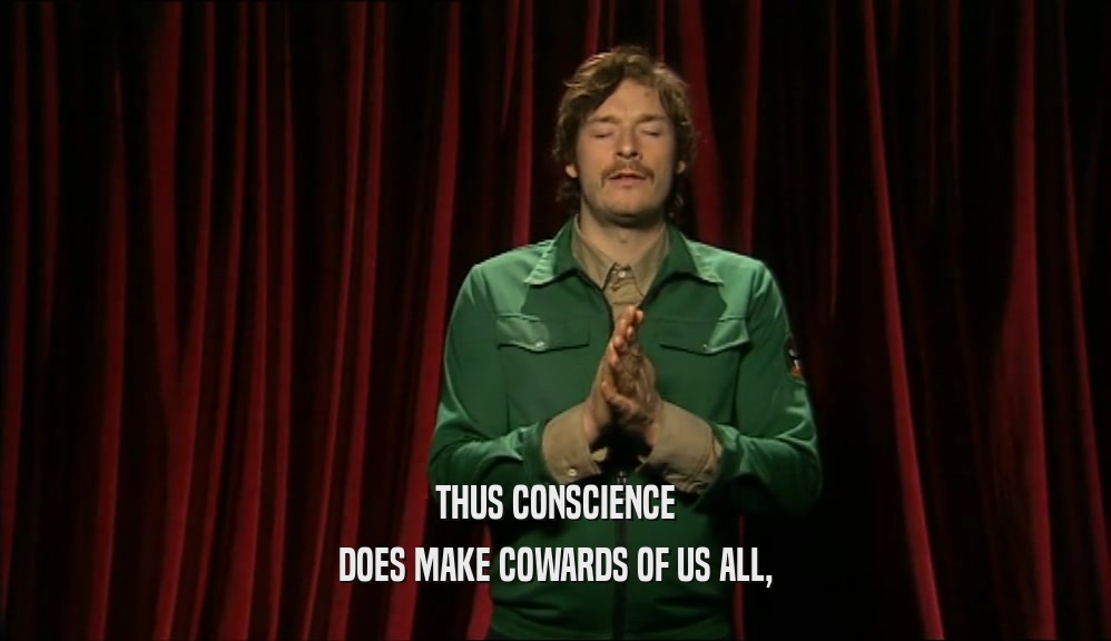 THUS CONSCIENCE DOES MAKE COWARDS OF US ALL, 
