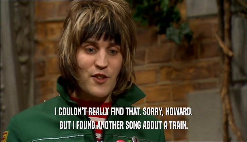 I COULDN'T REALLY FIND THAT. SORRY, HOWARD. BUT I FOUND ANOTHER SONG ABOUT A TRAIN. 