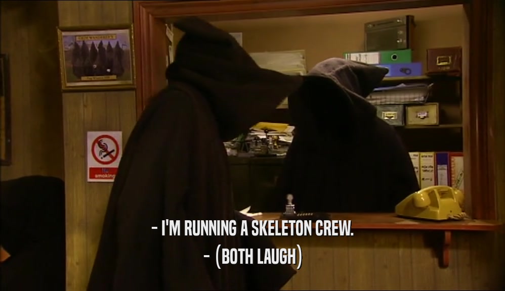 - I'M RUNNING A SKELETON CREW. - (BOTH LAUGH) 