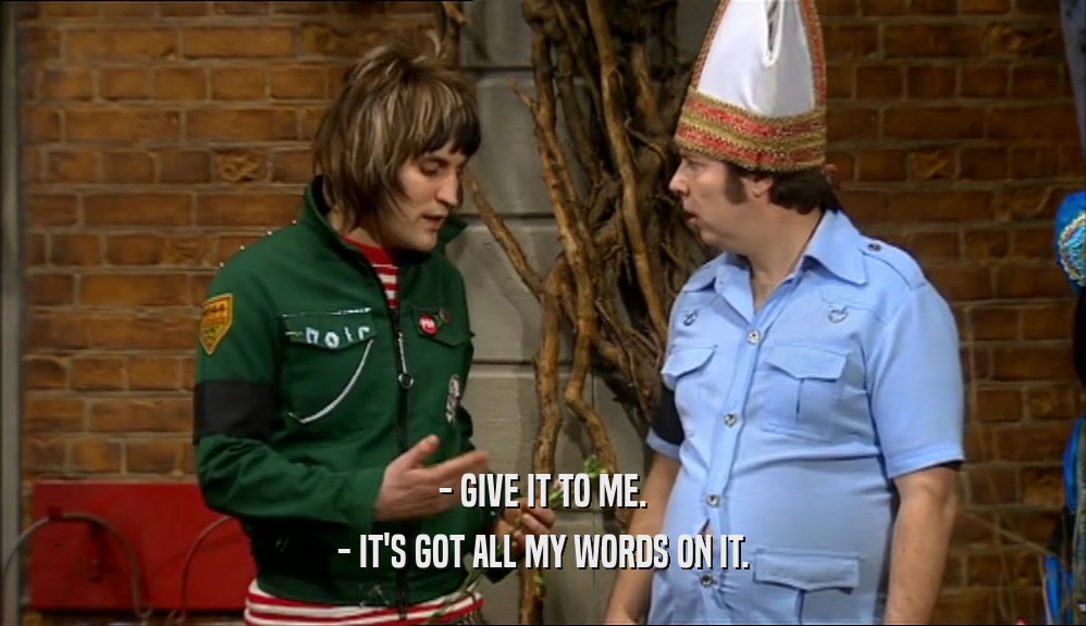 - GIVE IT TO ME. - IT'S GOT ALL MY WORDS ON IT. 