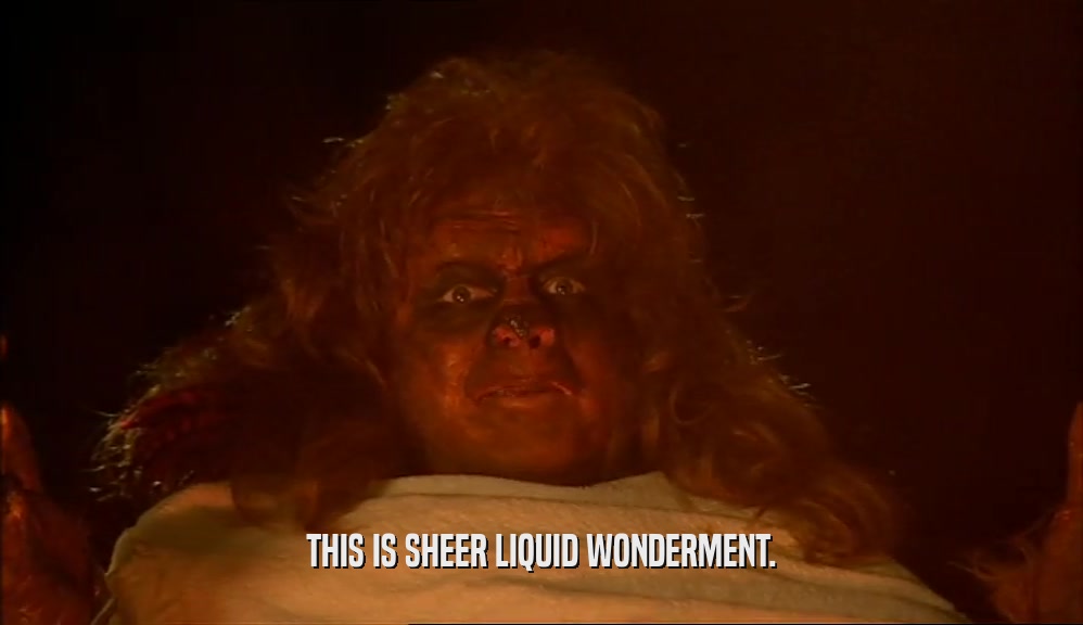 THIS IS SHEER LIQUID WONDERMENT.  