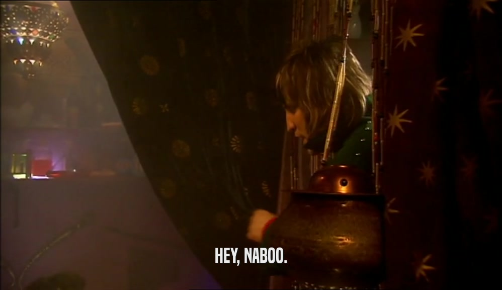 HEY, NABOO.  