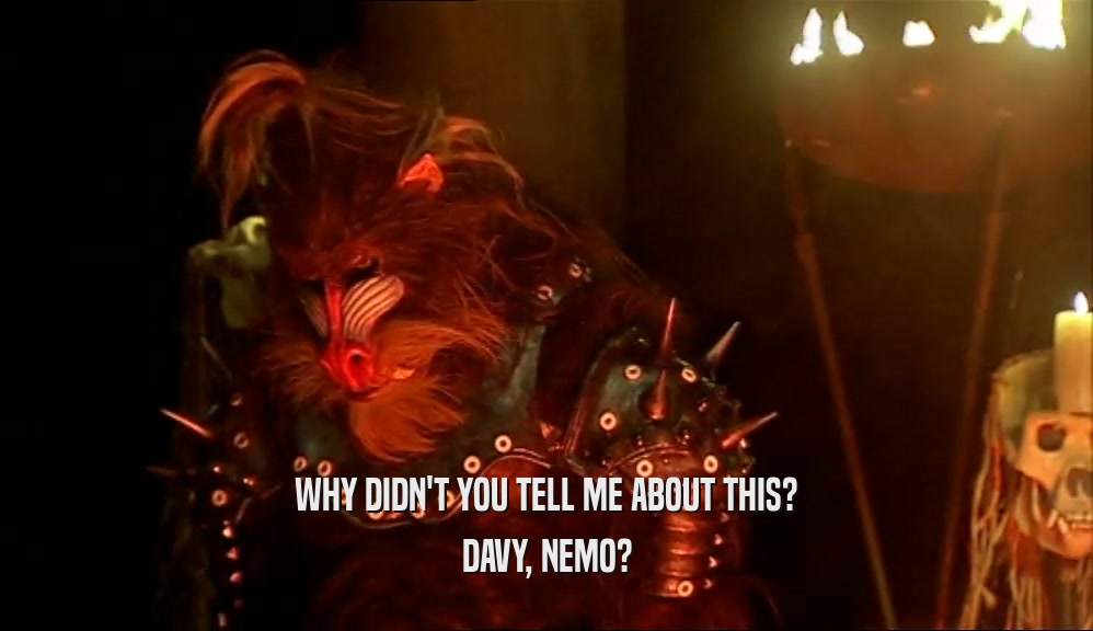 WHY DIDN'T YOU TELL ME ABOUT THIS? DAVY, NEMO? 