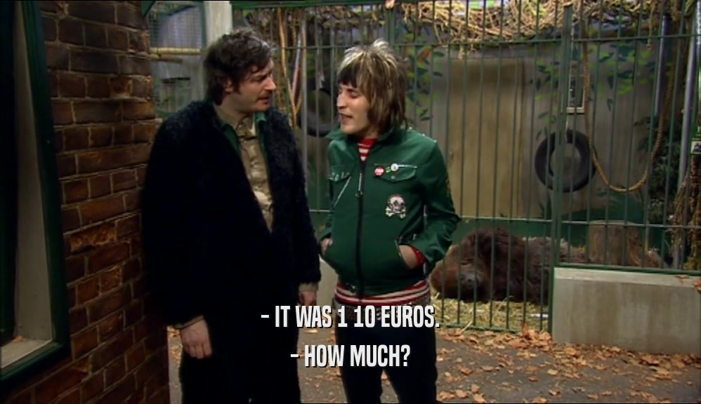 - IT WAS 1 10 EUROS. - HOW MUCH? 
