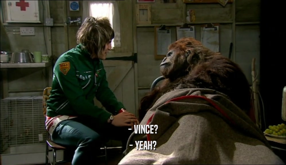 - VINCE? - YEAH? 