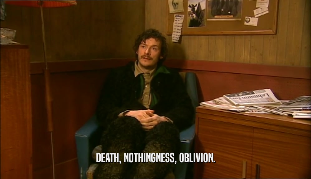 DEATH, NOTHINGNESS, OBLIVION.  