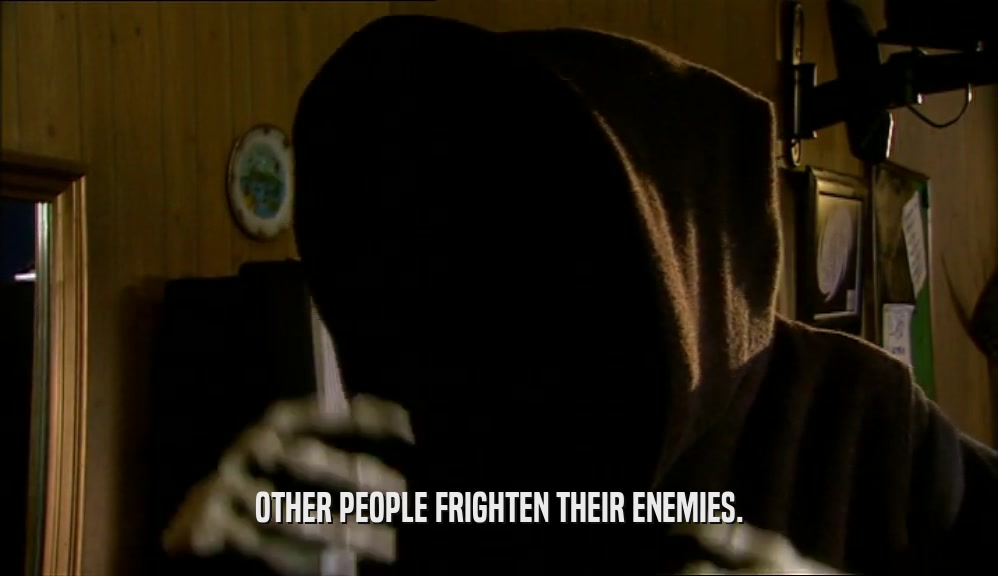 OTHER PEOPLE FRIGHTEN THEIR ENEMIES.  