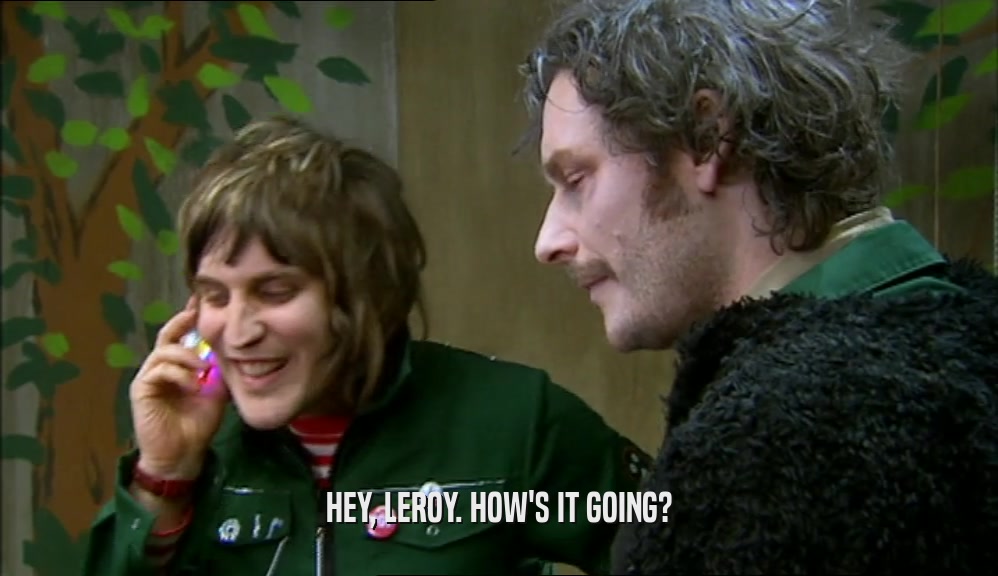 HEY, LEROY. HOW'S IT GOING?  
