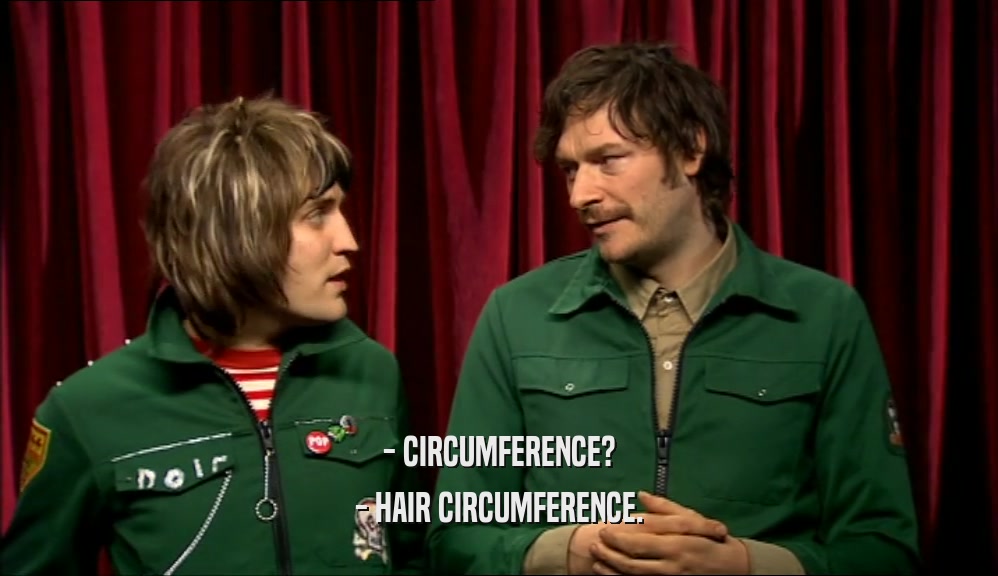 - CIRCUMFERENCE? - HAIR CIRCUMFERENCE. 