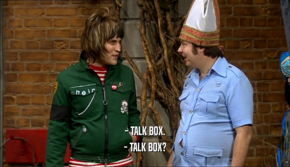 - TALK BOX. - TALK BOX? 