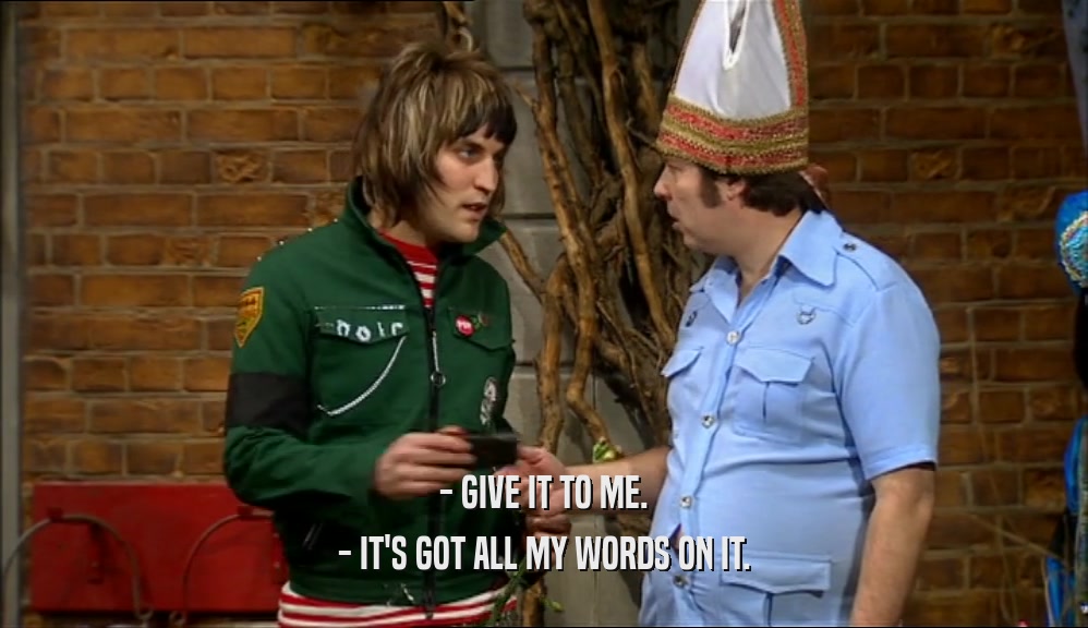 - GIVE IT TO ME. - IT'S GOT ALL MY WORDS ON IT. 