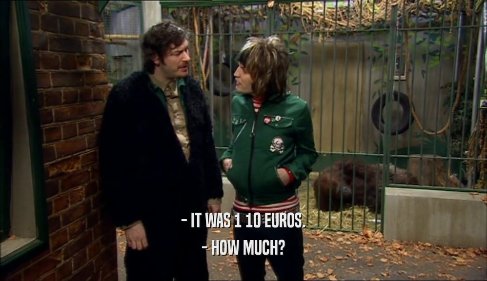 - IT WAS 1 10 EUROS. - HOW MUCH? 
