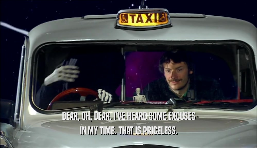 DEAR, OH, DEAR. I'VE HEARD SOME EXCUSES IN MY TIME. THAT IS PRICELESS. 