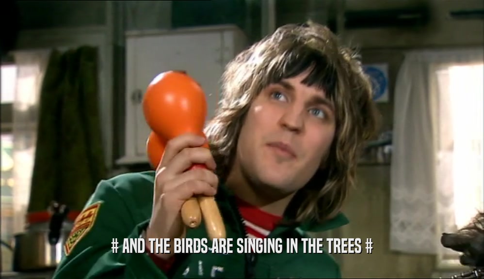 # AND THE BIRDS ARE SINGING IN THE TREES #  