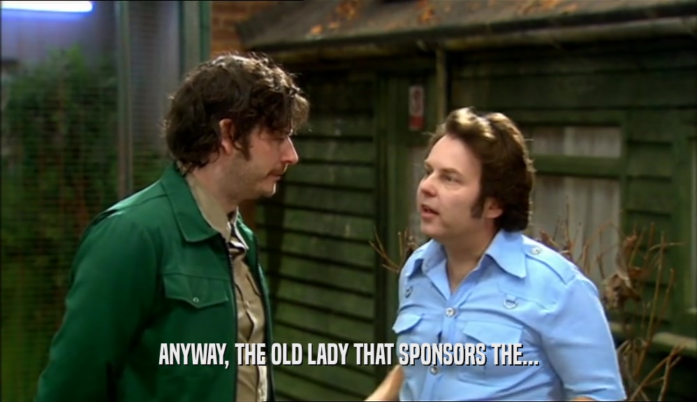 ANYWAY, THE OLD LADY THAT SPONSORS THE...  