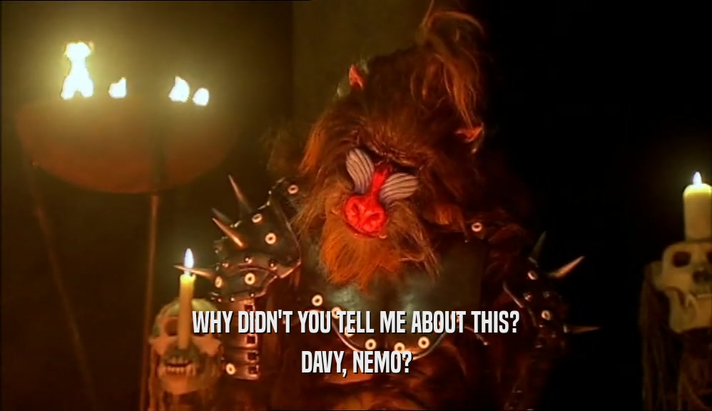 WHY DIDN'T YOU TELL ME ABOUT THIS? DAVY, NEMO? 
