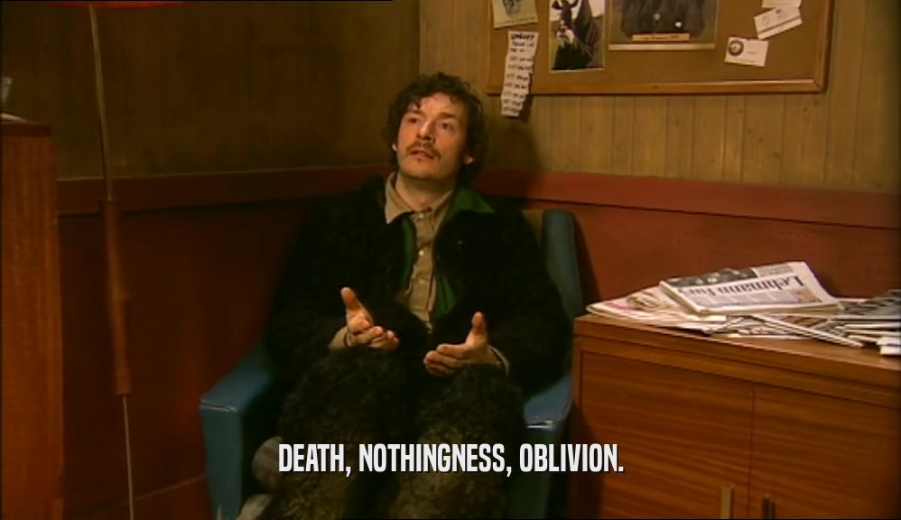 DEATH, NOTHINGNESS, OBLIVION.  