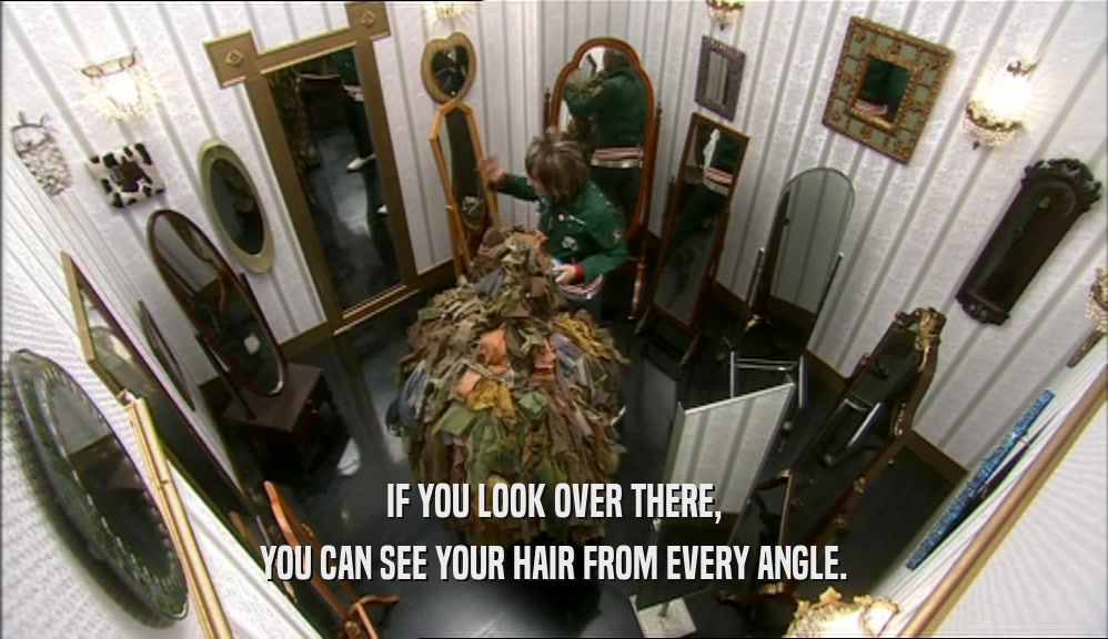 IF YOU LOOK OVER THERE, YOU CAN SEE YOUR HAIR FROM EVERY ANGLE. 