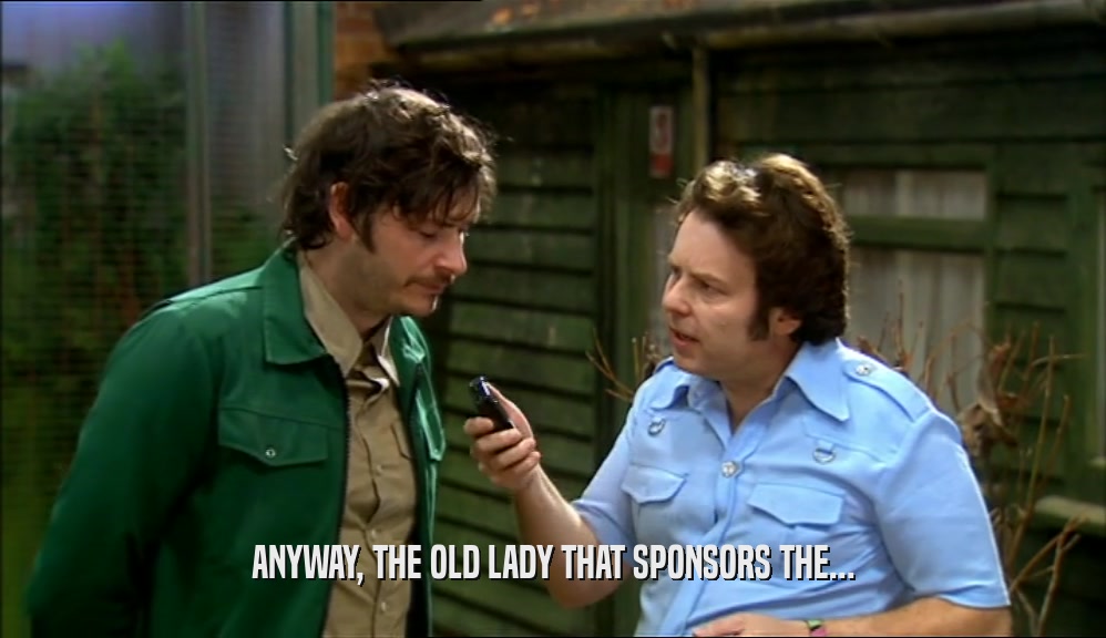ANYWAY, THE OLD LADY THAT SPONSORS THE...  
