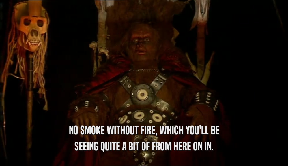 NO SMOKE WITHOUT FIRE, WHICH YOU'LL BE SEEING QUITE A BIT OF FROM HERE ON IN. 