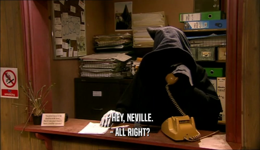 - HEY, NEVILLE. - ALL RIGHT? 