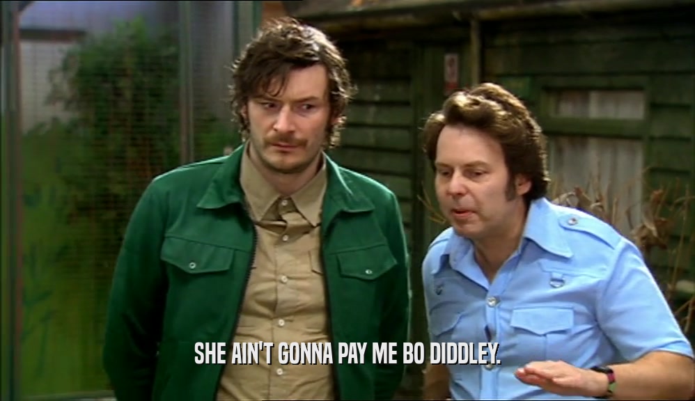 SHE AIN'T GONNA PAY ME BO DIDDLEY.  