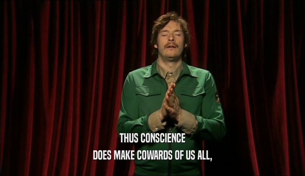 THUS CONSCIENCE DOES MAKE COWARDS OF US ALL, 