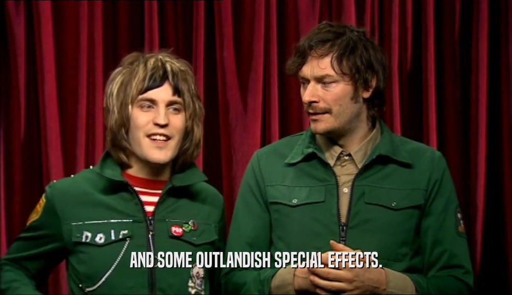 AND SOME OUTLANDISH SPECIAL EFFECTS.  
