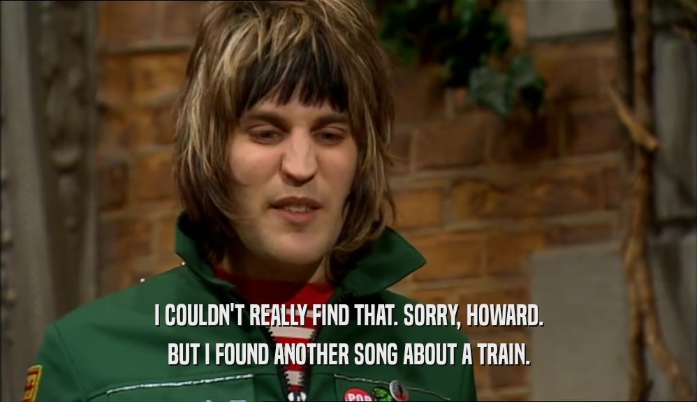 I COULDN'T REALLY FIND THAT. SORRY, HOWARD. BUT I FOUND ANOTHER SONG ABOUT A TRAIN. 