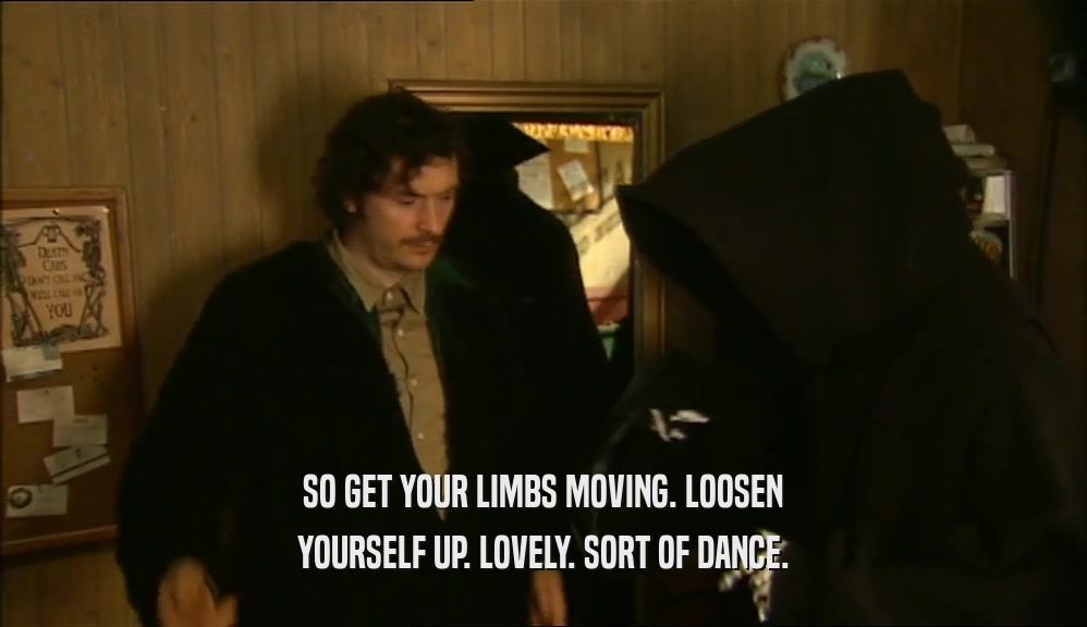 SO GET YOUR LIMBS MOVING. LOOSEN YOURSELF UP. LOVELY. SORT OF DANCE. 