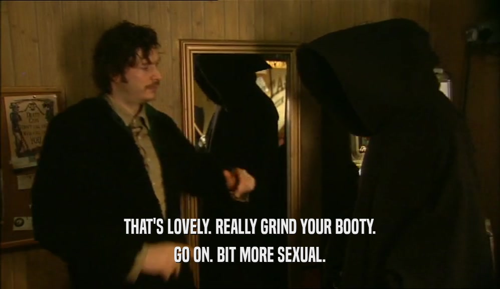 THAT'S LOVELY. REALLY GRIND YOUR BOOTY. GO ON. BIT MORE SEXUAL. 