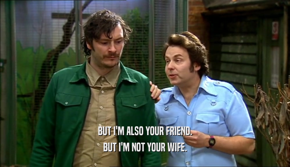 BUT I'M ALSO YOUR FRIEND. BUT I'M NOT YOUR WIFE. 
