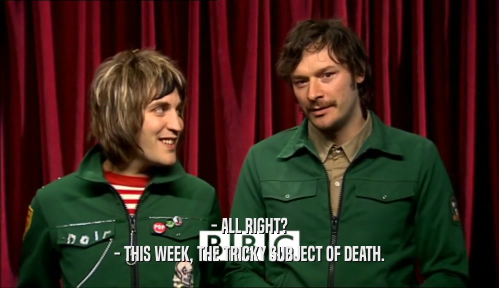 - ALL RIGHT? - THIS WEEK, THE TRICKY SUBJECT OF DEATH. 
