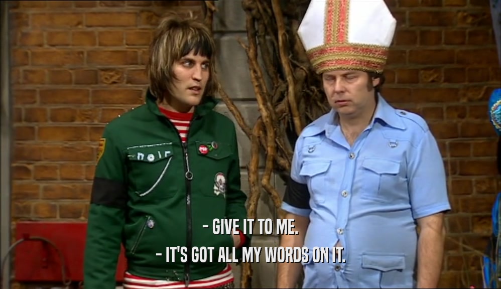 - GIVE IT TO ME. - IT'S GOT ALL MY WORDS ON IT. 