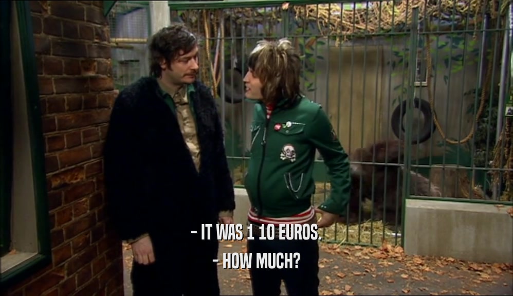 - IT WAS 1 10 EUROS. - HOW MUCH? 