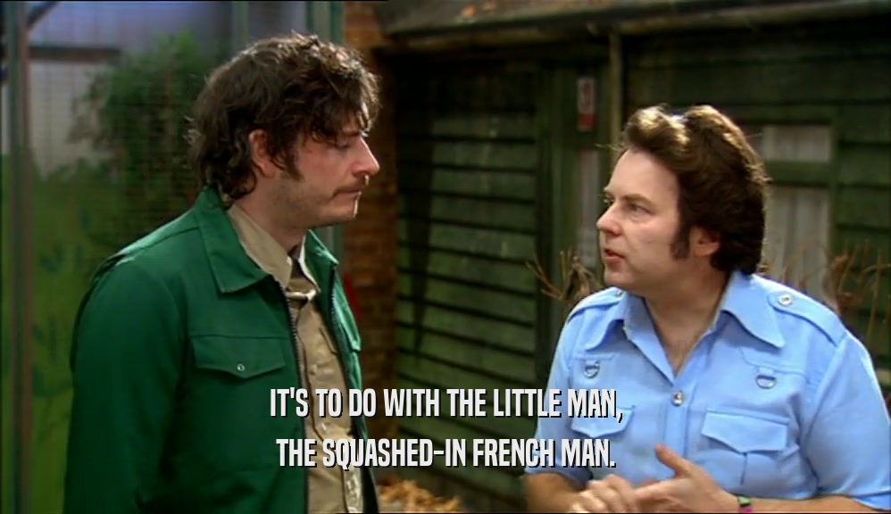 IT'S TO DO WITH THE LITTLE MAN, THE SQUASHED-IN FRENCH MAN. 
