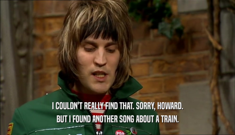 I COULDN'T REALLY FIND THAT. SORRY, HOWARD. BUT I FOUND ANOTHER SONG ABOUT A TRAIN. 