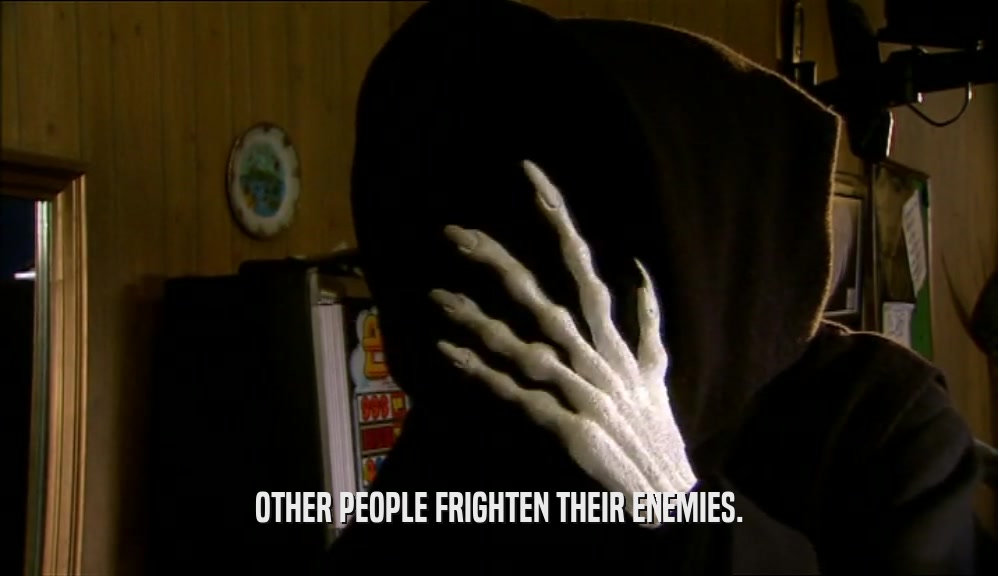 OTHER PEOPLE FRIGHTEN THEIR ENEMIES.  