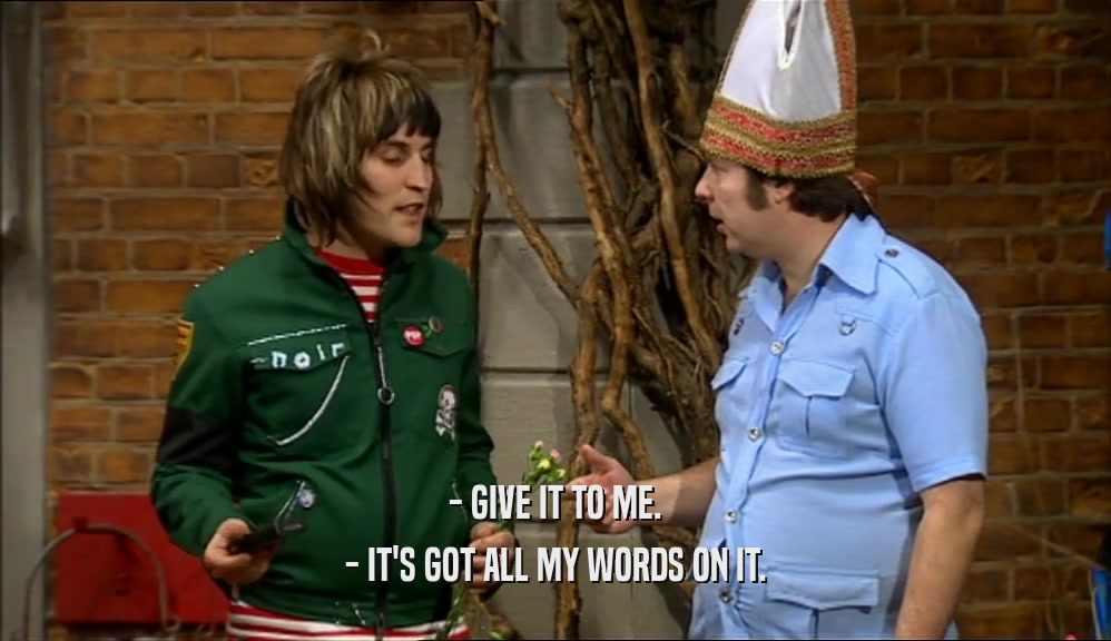- GIVE IT TO ME. - IT'S GOT ALL MY WORDS ON IT. 