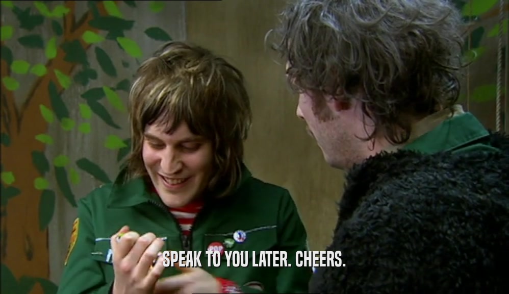 SPEAK TO YOU LATER. CHEERS.  