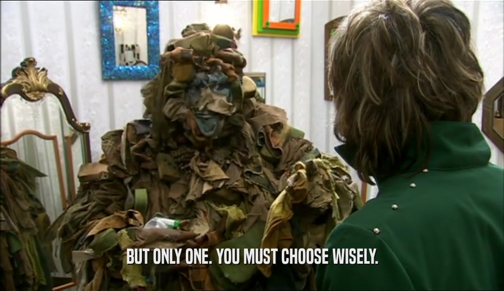 BUT ONLY ONE. YOU MUST CHOOSE WISELY.  