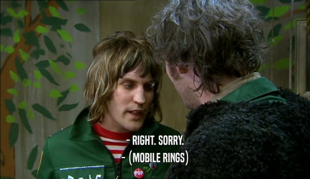 - RIGHT. SORRY.
 - (MOBILE RINGS)
 